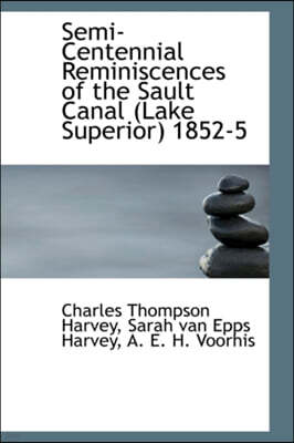 BiblioLife Semi-Centennial Reminiscences of the Sault Canal (Lake Superior) 1852-5