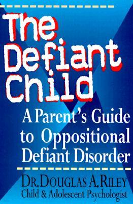 The Defiant Child: A Parent's Guide to Oppositional Defiant Disorder