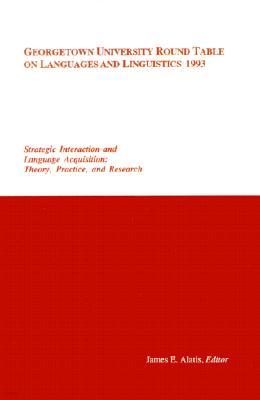 Georgetown University Round Table on Languages and Linguistics 1993: Strategic Interaction and Language Acquisition: Theory, Practice, and Research