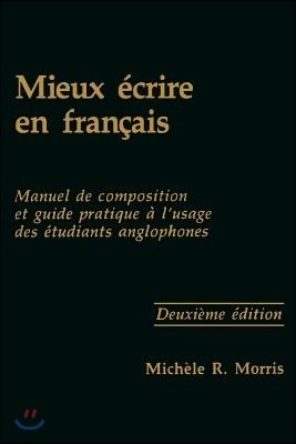 Mieux Écrire En Français: Manuel de Composition Et Guide Pratique À l'Usage Des Étudiants Anglophones, Second Edition