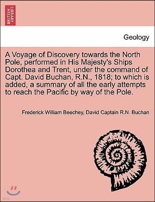A   Voyage of Discovery Towards the North Pole, Performed in His Majesty's Ships Dorothea and Trent, Under the Command of Capt. David Buchan, R.N., 18