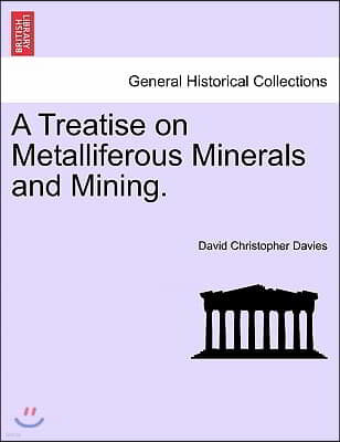 A Treatise on Metalliferous Minerals and Mining.