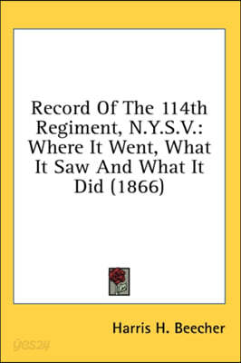 Record Of The 114th Regiment, N.Y.S.V.: Where It Went, What It Saw And What It Did (1866)