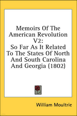 Memoirs Of The American Revolution V2: So Far As It Related To The States Of North And South Carolina And Georgia (1802)