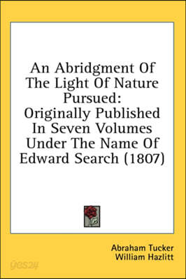An Abridgment Of The Light Of Nature Pursued: Originally Published In Seven Volumes Under The Name Of Edward Search (1807)