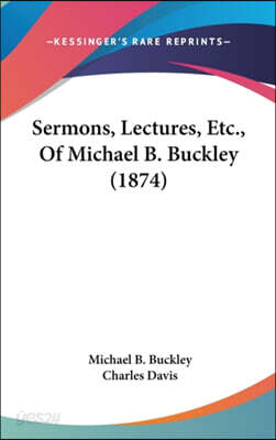 Sermons, Lectures, Etc., Of Michael B. Buckley (1874)