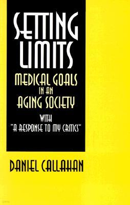Setting Limits: Medical Goals in an Aging Society with A Response to My Critics