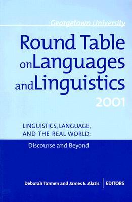 Georgetown University Round Table on Languages and Linguistics Gurt 2001: Linguistics, Language, and the Real World: Discourse and Beyond