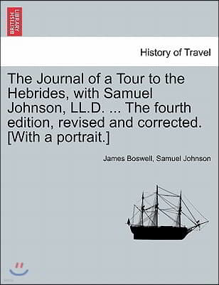 The Journal of a Tour to the Hebrides, with Samuel Johnson, LL.D. ... The fourth edition, revised and corrected. [With a portrait.]