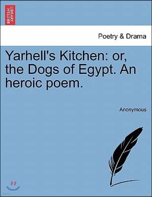 Yarhell's Kitchen: Or, the Dogs of Egypt. an Heroic Poem.