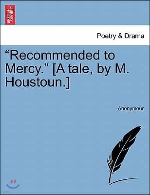 "Recommended to Mercy." [A Tale, by M. Houstoun.]