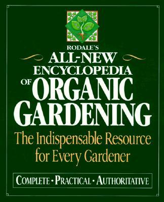 Rodale's Ultimate Encyclopedia of Organic Gardening: The Indispensable Green Resource for Every Gardener