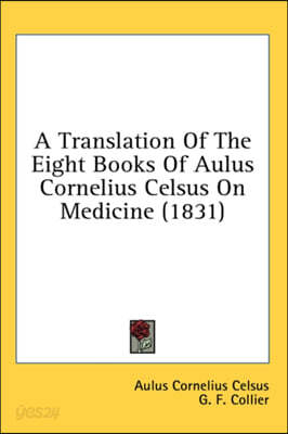 A Translation Of The Eight Books Of Aulus Cornelius Celsus On Medicine ...