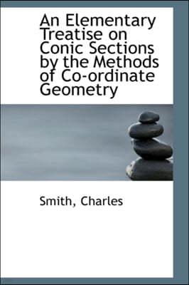 An Elementary Treatise on Conic Sections by the Methods of Co-Ordinate Geometry