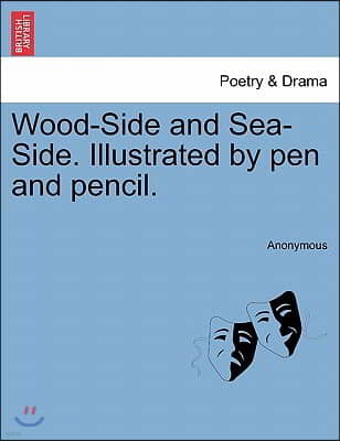 Wood-Side and Sea-Side. Illustrated by Pen and Pencil.