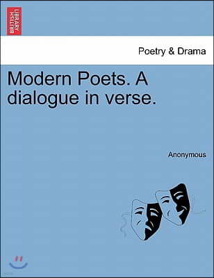 Modern Poets. a Dialogue in Verse.