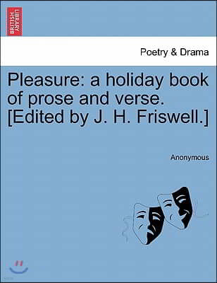 Pleasure: A Holiday Book of Prose and Verse. [Edited by J. H. Friswell.]