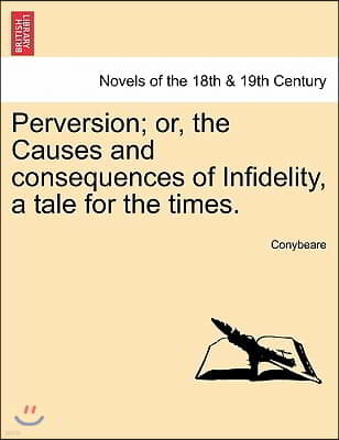 Perversion; Or, the Causes and Consequences of Infidelity, a Tale for the Times.