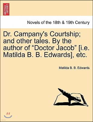 Dr. Campany's Courtship; And Other Tales. by the Author of Doctor Jacob [I.E. Matilda B. B. Edwards], Etc.