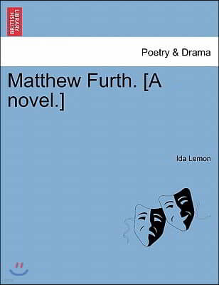 Matthew Furth. [A Novel.]