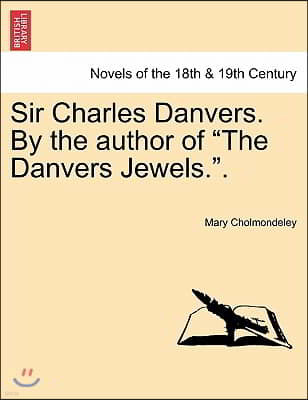 Sir Charles Danvers. by the Author of the Danvers Jewels..