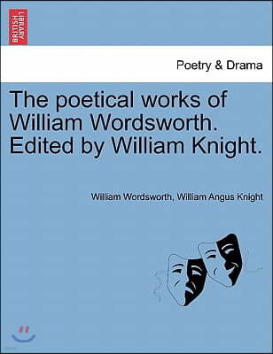 The Poetical Works of William Wordsworth. Edited by William Knight. Vol. Seventh.