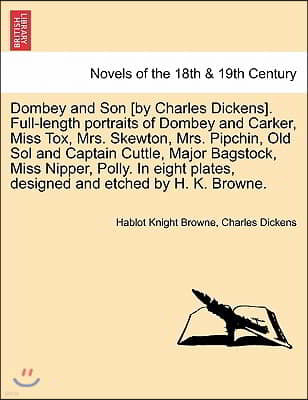 Dombey and Son [By Charles Dickens]. Full-Length Portraits of Dombey and Carker, Miss Tox, Mrs. Skewton, Mrs. Pipchin, Old Sol and Captain Cuttle, Maj