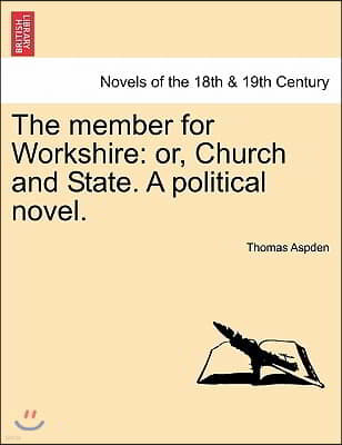 The Member for Workshire: Or, Church and State. a Political Novel.