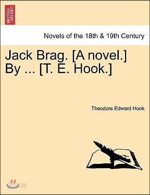 Jack Brag. [A Novel.] by ... [T. E. Hook.]