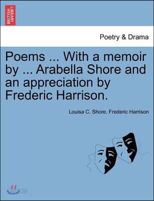 Poems ... with a Memoir by ... Arabella Shore and an Appreciation by ...