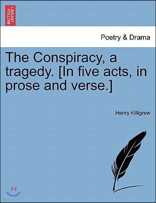 The Conspiracy, a Tragedy. [In Five Acts, in Prose and Verse.]