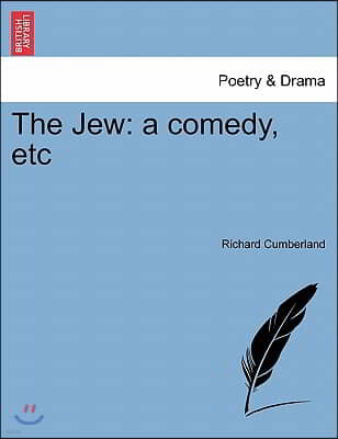 The Jew: A Comedy, Etc