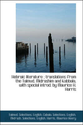 Hebraic Literature; Translations from the Talmud, Midrashim and Kabbala, with Special Introd. by Ma