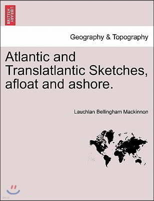 Atlantic and Translatlantic Sketches, Afloat and Ashore.