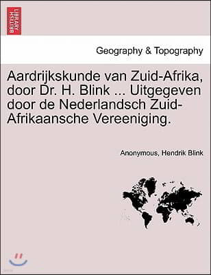 Aardrijkskunde Van Zuid-Afrika, Door Dr. H. Blink ... Uitgegeven Door de Nederlandsch Zuid-Afrikaansche Vereeniging.