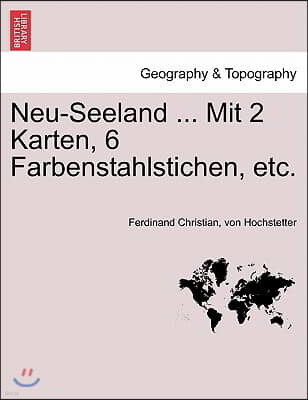 Neu-Seeland ... Mit 2 Karten, 6 Farbenstahlstichen, etc.