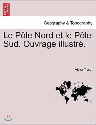 Le Pole Nord Et Le Pole Sud. Ouvrage Illustre.