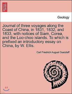 Journal of Three Voyages Along the Coast of China, in 1831, 1832, and 1833, with Notices of Siam, Corea, and the Loo-Choo Islands. to Which Is Prefixe