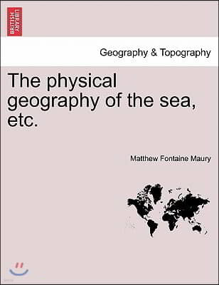 The Physical Geography of the Sea, Etc. a New Edition with Revised Charts