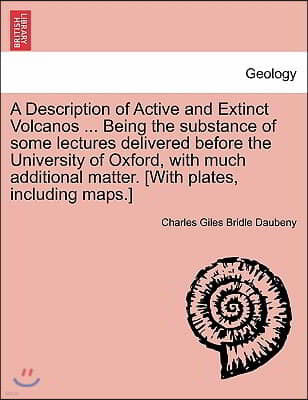 A Description of Active and Extinct Volcanos ... Being the substance of some lectures delivered before the University of Oxford, with much additional