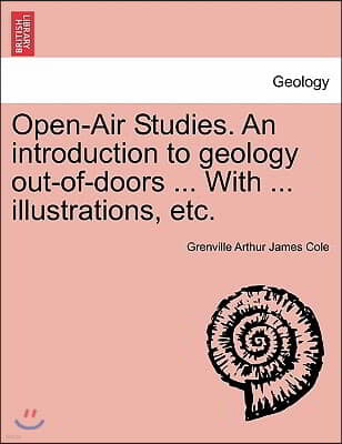 Open-Air Studies. an Introduction to Geology Out-Of-Doors ... with ... Illustrations, Etc.