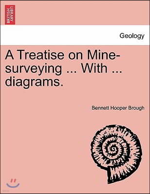 A Treatise on Mine-Surveying ... with ... Diagrams.