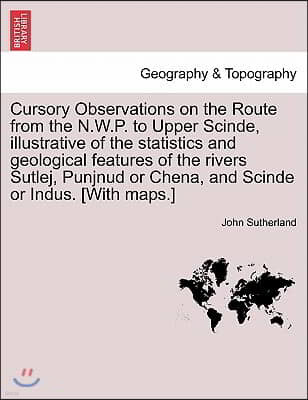 Cursory Observations on the Route from the N.W.P. to Upper Scinde, Illustrative of the Statistics and Geological Features of the Rivers Sutlej, Punjnu