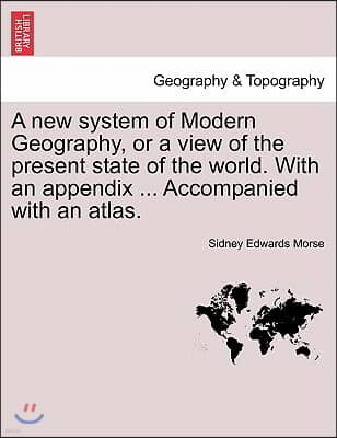 A new system of Modern Geography, or a view of the present state of the world. With an appendix ... Accompanied with an atlas.