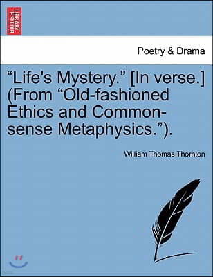 "Life's Mystery." [In Verse.] (from "Old-Fashioned Ethics and Common-Sense Metaphysics.").