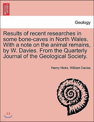 British Library, Historical Print Editions Results of Recent Researches in Some Bone-Caves in North Wales. with a Note on the Animal Remains, by W. Davies. from the Quarterly Journal of the Geo