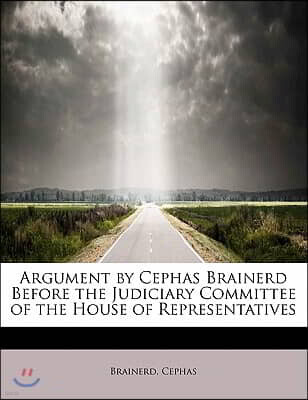 BiblioLife Argument by Cephas Brainerd Before the Judiciary Committee of the House of Representatives