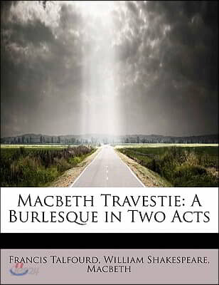 Macbeth Travestie: A Burlesque in Two Acts