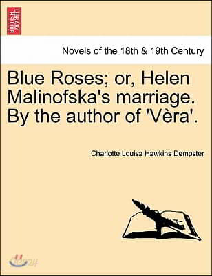 Blue Roses; Or, Helen Malinofska's Marriage. by the Author of 'v Ra'.