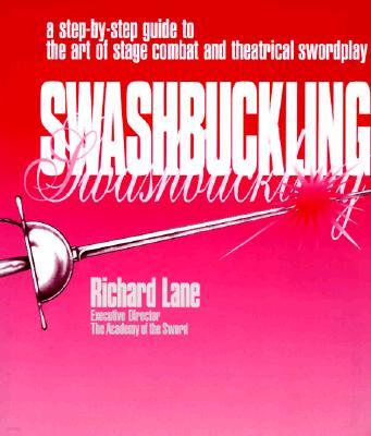 Swashbuckling: A Step-by-Step Guide to the Art of Stage Combat & Theatrical Swordplay